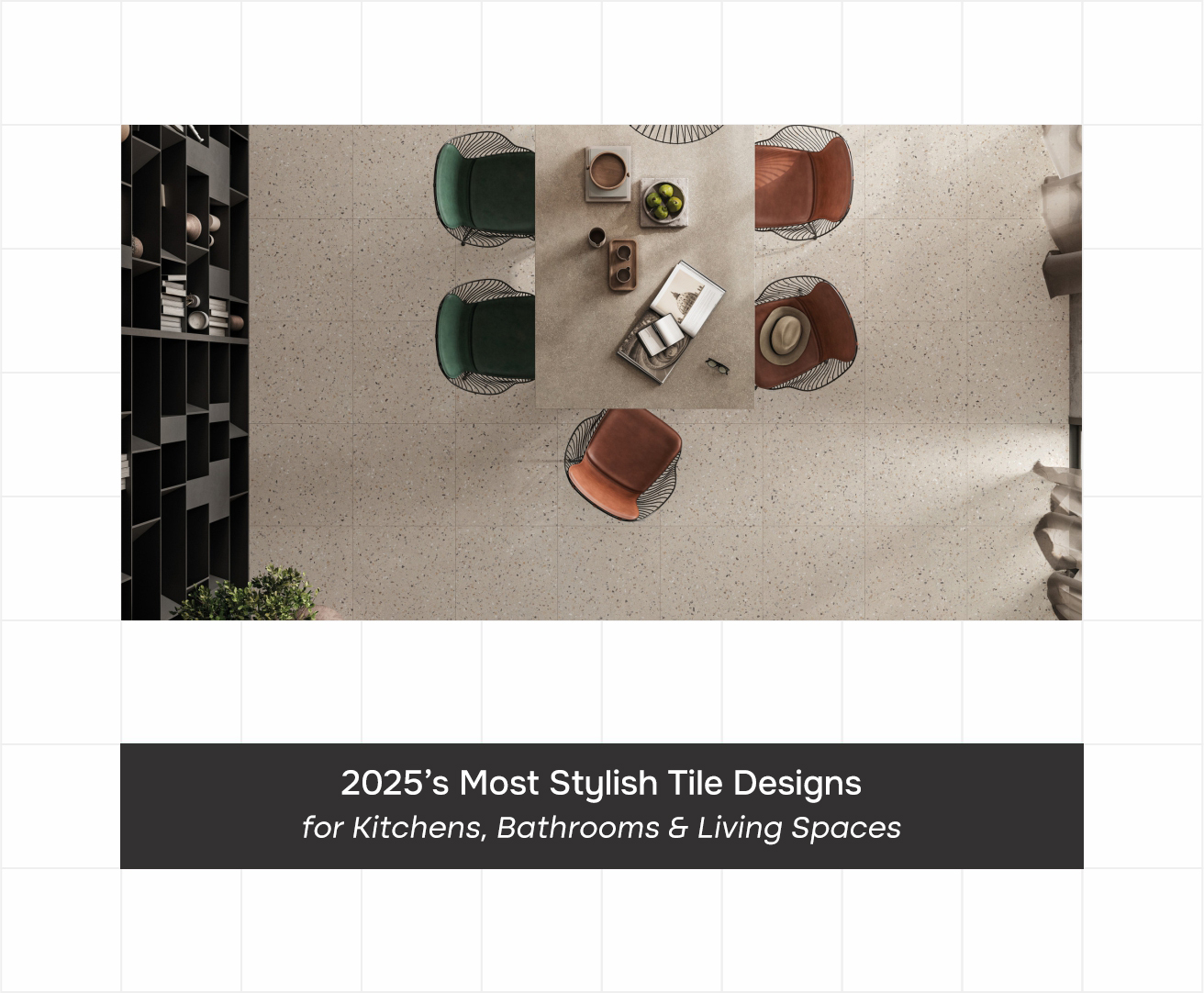 2025’s Most Stylish Tile Designs for Kitchens, Bathrooms & Living Spaces